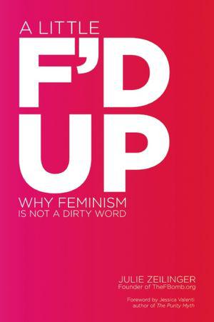Writing “A Little F’d Up: Why Feminism Is Not A Dirty Word”