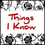 Things I Know and Some I Wish I Didn't!