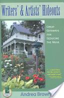 WRITERS' and ARTISTS' HIDEOUTS:  Great Getaways for Seducing the Muse by Andrea Brown