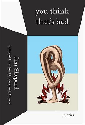 Exclusive Interview with Jim Shepard, Author of You Think That’s Bad: Stories