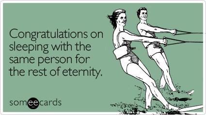 someecards.com - Congratulations on sleeping with the same person for the rest of eternity