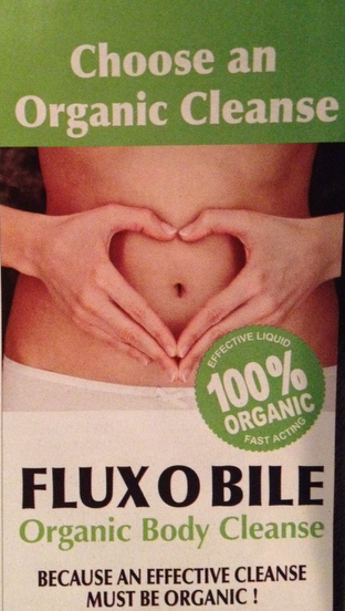 FLUX O BILE...because an effective cleanse must be organic! (submitted by Sylvia W.)
