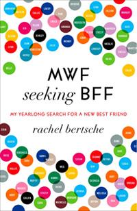 SWF Seeking NFN: A Review of Rachel Bertsche’s Year-long Hunt for a New Best Friend