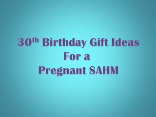 birthday gift ideas pregnant
 on 30th Birthday Gift Ideas for a Pregnant SAHM - Paperblog
