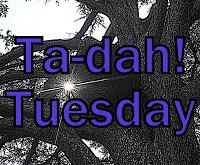 Ta-dah! Tuesday Ta-dah! Tuesday