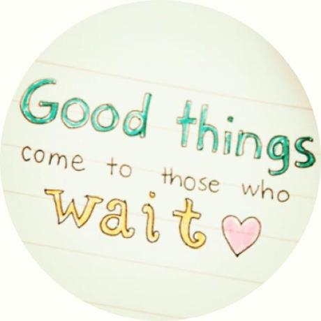 Good things come to those who wait...