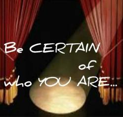 Be CERTAIN of who YOU are....