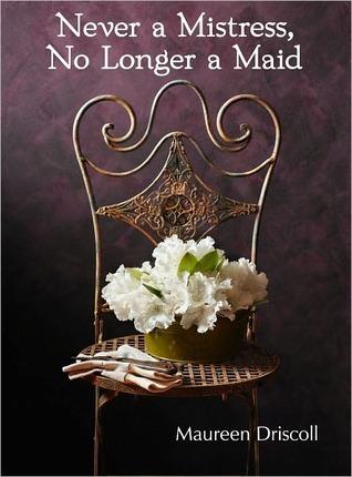 Book Review: Never a Mistress No Longer a Maid by Maureen Driscoll