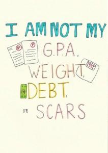 I am not my GPA, weight, debt, scars.