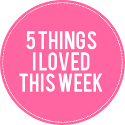 5 Things I ♥’d This Week