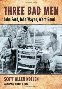 Three Bad Men: John Ford, John Wayne, Ward Bond Scott Allen Nollen and Michael A. Hoey