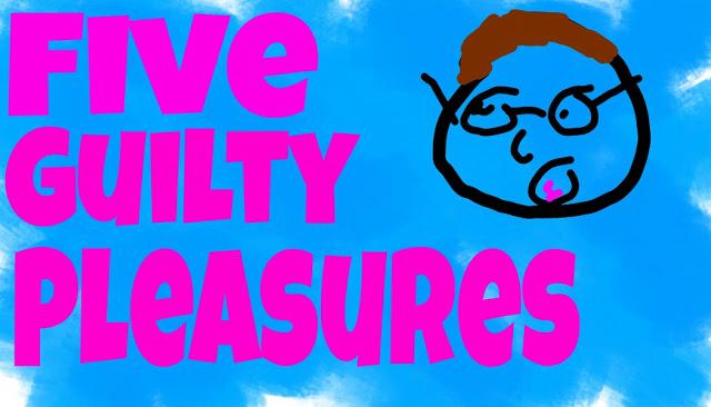 5 Guilty Pleasures