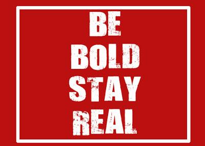 BE BOLD STAY REAL