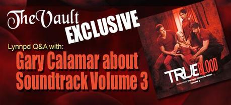 Exclusive Q&A; with Gary Calamar about Soundtrack V.3 of True Blood