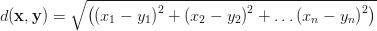 d(\mathbf{x}, \mathbf{y})=\sqrt{\left({{(x_1-y_1)}^2+{(x_2-y_2)}^2+ \ldots {(x_n-y_n)}^2}\right)} d(\mathbf{x}, \mathbf{y})=\sqrt{\left({{(x_1-y_1)}^2+{(x_2-y_2)}^2+ \ldots {(x_n-y_n)}^2}\right)}