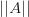 ||A|| ||A||