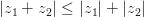 |z_1+z_2| \le |z_1|+|z_2| |z_1+z_2| \le |z_1|+|z_2|