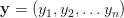 \mathbf{y} =(y_1, y_2, \ldots y_n) \mathbf{y} =(y_1, y_2, \ldots y_n)