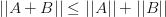 ||A+B|| \le ||A||+||B|| ||A+B|| \le ||A||+||B||