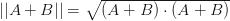 ||A+B|| =\sqrt{(A+B) \cdot (A+B)} ||A+B|| =\sqrt{(A+B) \cdot (A+B)}