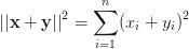 {||\mathbf{x}+\mathbf{y}||}^2= \displaystyle{\sum_{i=1}^n} {(x_i+y_i)}^2 {||\mathbf{x}+\mathbf{y}||}^2= \displaystyle{\sum_{i=1}^n} {(x_i+y_i)}^2