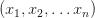 (x_1, x_2, \ldots x_n) (x_1, x_2, \ldots x_n)