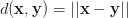 d(\mathbf{x}, \mathbf{y}) =||\mathbf{x}-\mathbf{y}|| d(\mathbf{x}, \mathbf{y}) =||\mathbf{x}-\mathbf{y}||