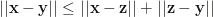||\mathbf{x}-\mathbf{y}||\le ||\mathbf{x}-\mathbf{z}||+||\mathbf{z}-\mathbf{y}|| ||\mathbf{x}-\mathbf{y}||\le ||\mathbf{x}-\mathbf{z}||+||\mathbf{z}-\mathbf{y}||