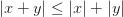 |x+y| \le |x|+|y| |x+y| \le |x|+|y|