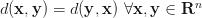 d(\mathbf{x}, \mathbf{y})=d(\mathbf{y}, \mathbf{x}) \ \forall \mathbf{x}, \mathbf{y} \in \mathbf{R}^n d(\mathbf{x}, \mathbf{y})=d(\mathbf{y}, \mathbf{x}) \ \forall \mathbf{x}, \mathbf{y} \in \mathbf{R}^n