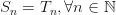 S_n=T_n, \forall n \in \mathbb{N} S_n=T_n, \forall n \in \mathbb{N}