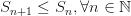 S_{n+1} \le S_n, \forall n \in \mathbb{N} S_{n+1} \le S_n, \forall n \in \mathbb{N}