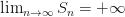 \lim_{n \to \infty} S_n = +\infty \lim_{n \to \infty} S_n = +\infty