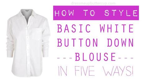 Buttercup Styles: One Item Five Styles (Basic White Button Down Blouse)