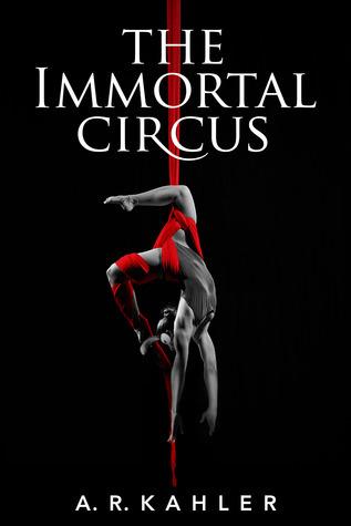 The Immortal Circus: Act One by A.R. Kahler