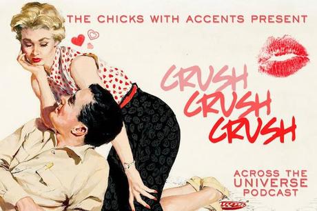 Across the Universe Podcast, Eps 9: Crushcrushcrush