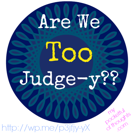 are we too judge-y?