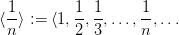 \langle \dfrac{1}{n} \rangle := \langle 1, \dfrac{1}{2}, \dfrac{1}{3}, \ldots, \dfrac{1}{n}, \ldots \langle \dfrac{1}{n} \rangle := \langle 1, \dfrac{1}{2}, \dfrac{1}{3}, \ldots, \dfrac{1}{n}, \ldots