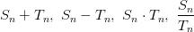 S_n+T_n, \ S_n-T_n, \ S_n \cdot T_n, \ \dfrac{S_n}{T_n} S_n+T_n, \ S_n-T_n, \ S_n \cdot T_n, \ \dfrac{S_n}{T_n}