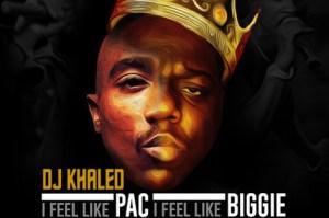 NEW MUSIC: DJ Khaled “I Feel Like Pac/I Feel Like Biggie” ft Rick Ross, Meek Mill, TI, Swizz Beats & Diddy bigpac