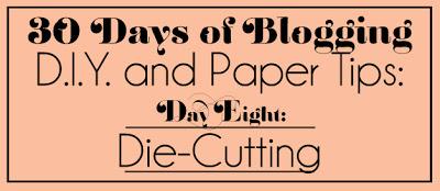 30 Days of Blogging (D.I.Y. and Paper Tips) Day Eight: Die-Cutting