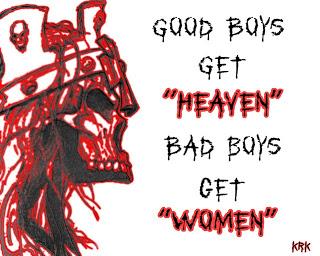Good guys get heaven, Bad boys get Woman