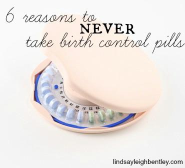 6 reasons to NEVER take birth control pills