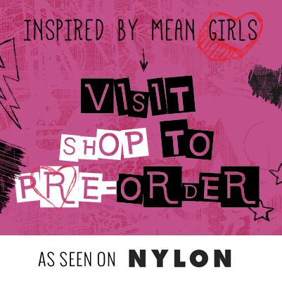 Presale items up now up for purchase under SHOP and Mean Girls - Presale.Making fetch happen on The Hollywood Reporter, Vogue UK, Nylon, Refinery 29, Lucky, Huff Po, Glamour, Fashionista, Ny Mag's The Cut, LA Times, Oyster, Buzzfeed, and m o r e!