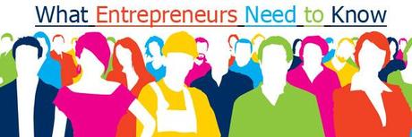 What Entrepreneurs Need to Know What Entrepreneurs Need to Know