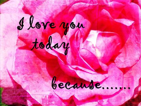 I love you today because.....