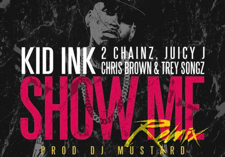 New Music: Kid Ink “Show Me (Remix)” ft Trey Songz x Chris Brown x 2Chainz x Juicy J
