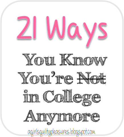 21 Ways You Know You're Not in College Anymore