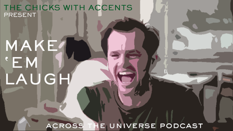 Across the Universe Podcast, Eps 21: Make 'Em Laugh