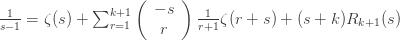 \frac{1}{s-1}=\zeta(s)+\sum_{r=1}^{k+1} \left(\begin{array}{c} -s\\r\end{array}\right)\frac{1}{r+1}\zeta(r+s) + (s+k)R_{k+1}(s)